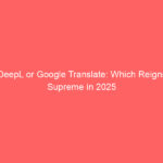 DeepL or Google Translate: Which Reigns Supreme in 2025
