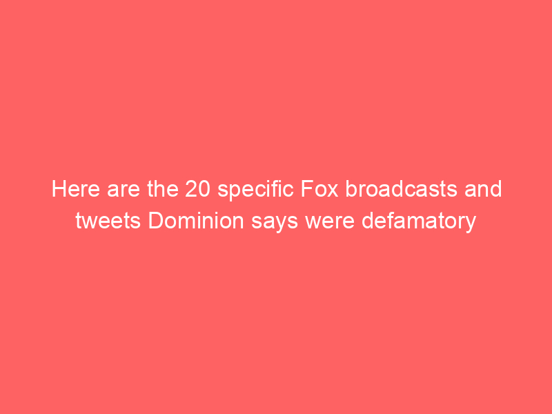 Here are the 20 specific Fox broadcasts and tweets Dominion says were defamatory