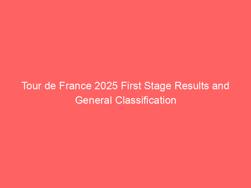 Tour de France 2025 First Stage Results and General Classification